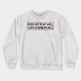 does not play well with stupid people Crewneck Sweatshirt